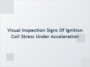 Visual Signs of Ignition Coil Strain During Acceleration